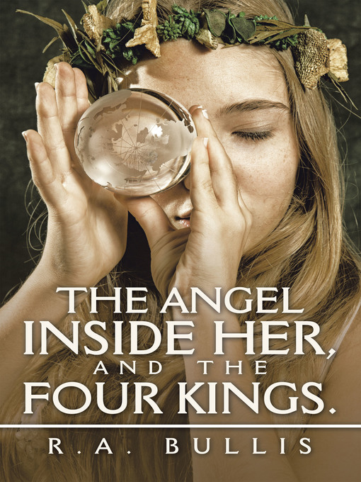 Title details for The Angel Inside Her, and the Four Kings. by R.A. Bullis - Available